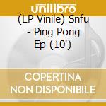 (LP Vinile) Snfu - Ping Pong Ep (10') vinile