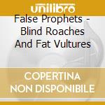 False Prophets - Blind Roaches And Fat Vultures cd