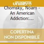 Chomsky, Noam - An American Addiction: Drugs, Guerrillas cd