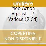 Mob Action Against... / Various (2 Cd) cd musicale di Artisti Vari