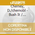 Cherney, D./chernobl - Bush It / Send George Bush A Pretzel cd