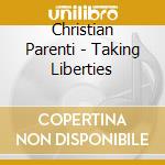 Christian Parenti - Taking Liberties cd musicale di Christian Parenti