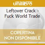 Leftover Crack - Fuck World Trade cd