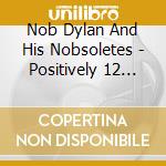 Nob Dylan And His Nobsoletes - Positively 12 Stiff Dylans! cd