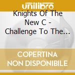 Knights Of The New C - Challenge To The Cowards Of Christendom cd musicale di KNIGHTS OF THE NEW C