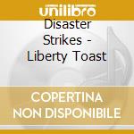 Disaster Strikes - Liberty Toast cd musicale di Strikes Disaster