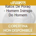 Ratos De Porao - Homem Inimigo Do Homem cd musicale di RATOS DE PORAO