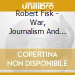 Robert Fisk - War, Journalism And The Middle East cd musicale di Robert Fisk