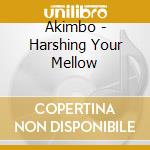 Akimbo - Harshing Your Mellow cd musicale di AKIMBO
