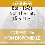 Eat - ItÃ¦s Not The Eat, ItÃ¦s The Humidity (2 Cd) cd