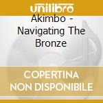 Akimbo - Navigating The Bronze cd