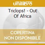 Triclops! - Out Of Africa cd