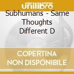 Subhumans - Same Thoughts Different D cd