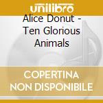 Alice Donut - Ten Glorious Animals cd musicale di Donut Alice