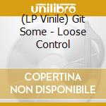(LP Vinile) Git Some - Loose Control lp vinile di Git Some