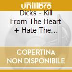 Dicks - Kill From The Heart + Hate The Police cd musicale di Dicks