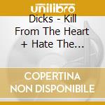 Dicks - Kill From The Heart + Hate The Police cd