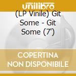 (LP Vinile) Git Some - Git Some (7