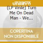 (LP Vinile) Turn Me On Dead Man - We Are The Star People lp vinile di Turn Me On Dead Man