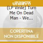 (LP Vinile) Turn Me On Dead Man - We Are The Star People vinile