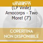 (LP Vinile) Arnocorps - Two More! (7