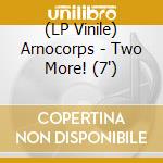 (LP Vinile) Arnocorps - Two More! (7') vinile
