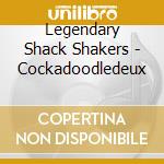 Legendary Shack Shakers - Cockadoodledeux cd