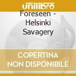 Foreseen - Helsinki Savagery cd