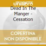 Dead In The Manger - Cessation cd