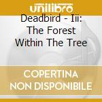 Deadbird - Iii: The Forest Within The Tree cd musicale di Deadbird
