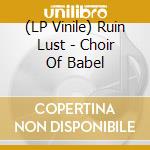 (LP Vinile) Ruin Lust - Choir Of Babel lp vinile