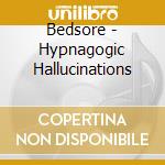 Bedsore - Hypnagogic Hallucinations cd musicale