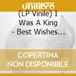 (LP Vinile) I Was A King - Best Wishes - A Shortcut To I Was A King vinile