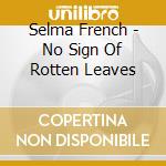 Selma French - No Sign Of Rotten Leaves cd
