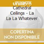 Cathedral Ceilings - La La La Whatever cd