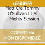 Matt Cra Tommy O'Sullivan Et Al - Mighty Session cd