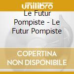 Le Futur Pompiste - Le Futur Pompiste cd