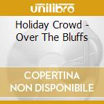 Holiday Crowd - Over The Bluffs cd musicale di Holiday Crowd