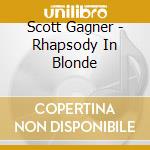 Scott Gagner - Rhapsody In Blonde cd musicale di Scott Gagner