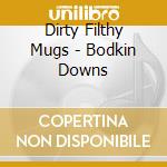 Dirty Filthy Mugs - Bodkin Downs cd musicale di Dirty Filthy Mugs
