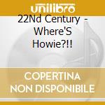 22Nd Century - Where'S Howie?!!