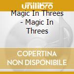Magic In Threes - Magic In Threes cd musicale