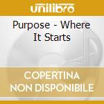 Purpose - Where It Starts cd musicale di Purpose