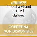 Peter La Grand - I Still Believe cd musicale di Peter La Grand
