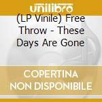 (LP Vinile) Free Throw - These Days Are Gone lp vinile di Free Throw