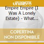 Empire Empire (I Was A Lonely Estate) - What It Takes To Move Forward cd musicale di Empire! Empire! (I Was A Lonel