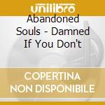 Abandoned Souls - Damned If You Don't cd musicale di Abandoned Souls
