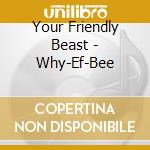 Your Friendly Beast - Why-Ef-Bee cd