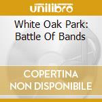 White Oak Park: Battle Of Bands cd