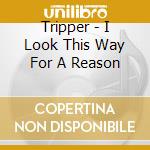 Tripper - I Look This Way For A Reason cd